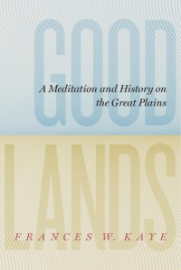 Goodlands
A Meditation and History on the Great Plains