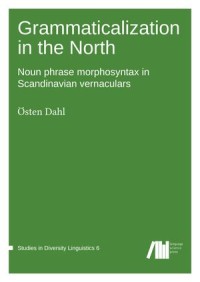 Grammaticalization in the North : Noun phrase morphosyntax in Scandinavian vernaculars