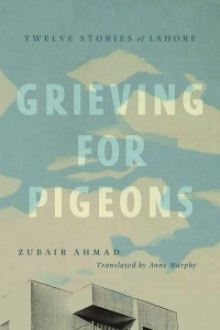 Grieving for Pigeons
Twelve Stories of Lahore