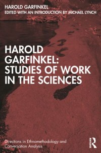 Harold Garfinkel : Studies of Work in the Sciences