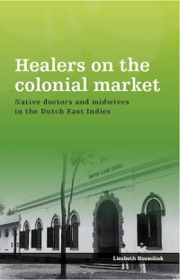 Healers on the Colonial Market : Native Doctors and Midwives in the Dutch East Indies