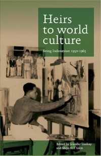 Heirs to World Culture
Being Indonesian, 1950-1965