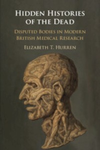 Hidden Histories of the Dead: Disputed Bodies in Modern British Medical Research