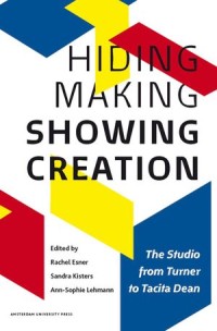 Hiding Making - Showing Creation: The Studio from Turner to Tacita Dean