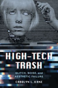 High-Tech Trash : Glitch, Noise, and Aesthetic Failure