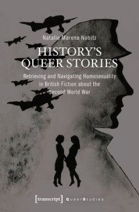 History’s Queer Stories : Retrieving and Navigating Homosexuality in British Fiction about the Second World War