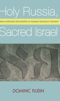 Holy Russia, Sacred Israel
Jewish-Christian Encounters in Russian Religious Thought