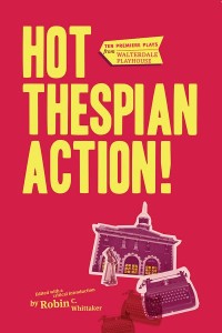 Hot Thespian Action!
Ten Premiere Plays from Walterdale Playhouse