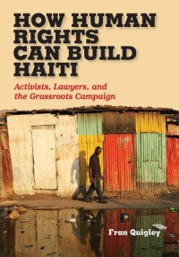 How Human Rights Can Build Haiti : Activists, Lawyers, and the Grassroots Campaig