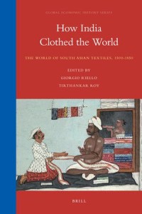 How India Clothed the World : The World of South Asian Textiles, 1500-1850