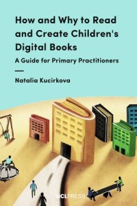 How and Why to Read and Create Children's Digital Books : A Guide for Primary Practitioners