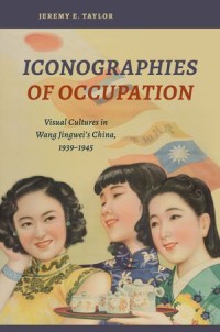 Iconographies of Occupation: Visual Cultures in Wang Jingwei’s China, 1939–1945