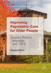 Improving Psychiatric Care For Older People : Barbara Robb’s Campaign 1965-1975