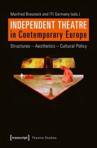 Independent Theatre in Contemporary Europe: Structures Aesthetics Cultural Policy