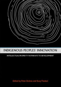 Indigenous Peoples' Innovation : Intellectual Property Pathways to Development