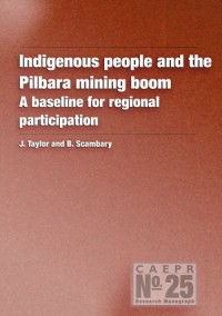 Indigenous people and the Pilbara mining boom : A baseline for regional participation