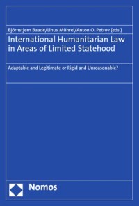 International Humanitarian Law in Areas of Limited Statehood : Adaptable and Legitimate or Rigid and Unreasonable?