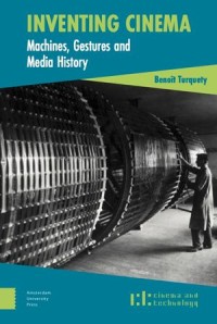 Inventing Cinema: Machines, Gestures, and Media History