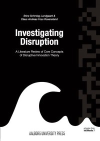 Investigating Disruption : A Literature Review of Core Concepts of Disruptive Innovation Theory