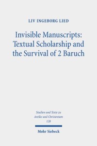 Invisible Manuscripts
Textual Scholarship and the Survival of 2 Baruch