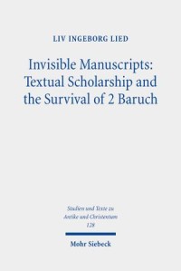 Invisible Manuscripts
Textual Scholarship and the Survival of 2 Baruch