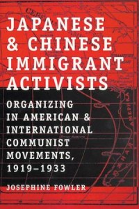 Japanese and Chinese Immigrant Activists : Organizing in American and International Communist Movements, 1919–1933