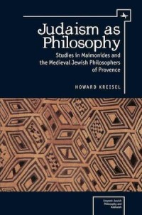 Judaism as Philosophy
Studies in Maimonides and the Medieval Jewish Philosophers of Provence