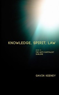 Knowledge, Spirit, Law, Book 2: The Anti-Capitalist Sublime