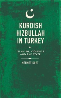 Kurdish Hizbullah in Turkey : Islamism, Violence and the State