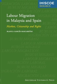 Labour Migration in Malaysia and Spain : Markets, Citizenship and Rights