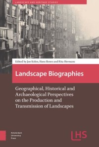 Landscape Biographies : Geographical, Historical and Archaeological Perspectives on the Production and Transmission of Landscapes