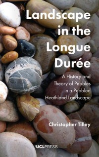 Landscape in the Longue Durée : A History and Theory of Pebbles in a Pebbled Heathland Landscape