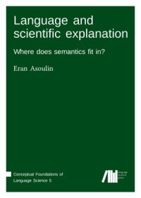 Language and scientific explanation : Where does semantics fit in?