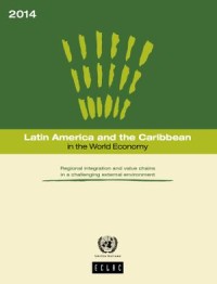 Latin America and the Caribbean in the World Economy 2014 : Regional integration and value chains in a challenging external environment