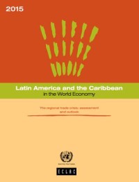 Latin America and the Caribbean in the World Economy 2015 : The regional trade crisis: assessment and outlook