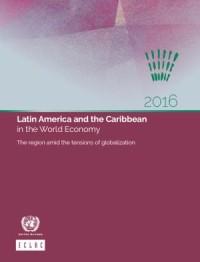 Latin America and the Caribbean in the World Economy 2016 : 
The region amid the tensions of globalization