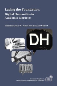 Laying the Foundation : Digital Humanities in  Academic Libraries