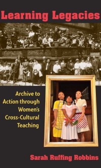 Learning Legacies : Archive to Action through Women's Cross-Cultural Teaching