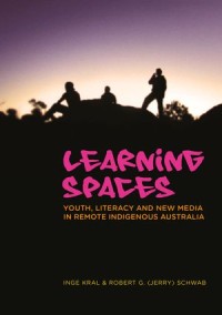 Learning Spaces : Youth, Literacy and New Media in Remote Indigenous Australia