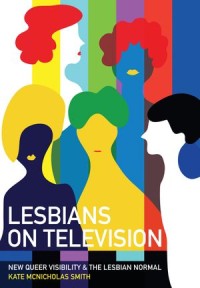 Lesbians on Television : New Queer Visibility & The Lesbian Normal