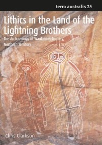 Lithics in the land of the lightning brothers : the archaeology of Wardaman Country, Northern Territory