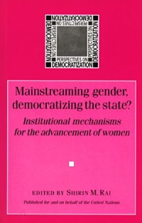 Mainstreaming gender, democratizing the state
Institutional Mechanisms for the Advancement of Women