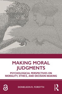 Making Moral Judgments
Psychological Perspectives on Morality, Ethics, and Decision-Making