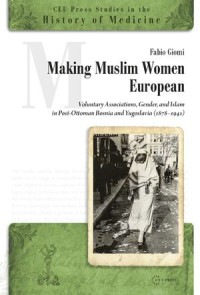 Making Muslim Women European: Voluntary Associations, Gender, and Islam in Post-Ottoman Bosnia and Yugoslavia (1878–1941)