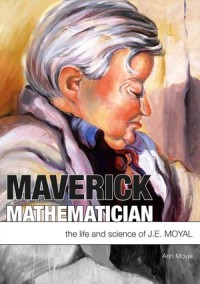 Maverick Mathematician : The Life and Science of J.E. Moyal