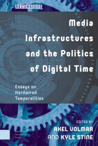 Media Infrastructures and the Politics of Digital Time
Essays on Hardwired Temporalities