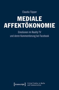 Mediale Affektökonomie
Emotionen im Reality TV und deren Kommentierung bei Facebook