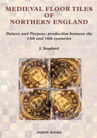 Medieval Floor Tiles of Northern England: Pattern and purpose production between the 13th and 16th centuries