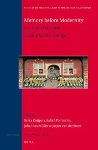 Memory Before Modernity
Practices of Memory in Early Modern Europe