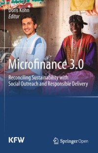 Microfinance 3.0 : Reconciling Sustainability With Social Outreach and Responsible Delivery